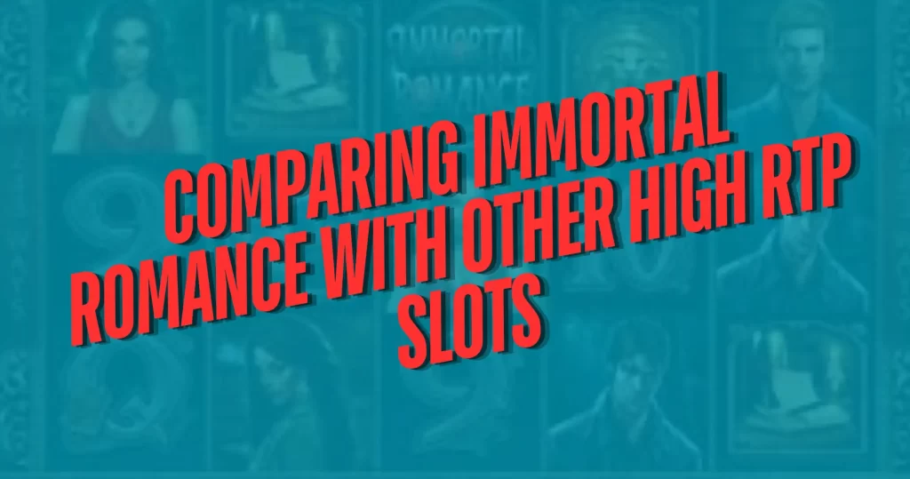 Comparing Immortal Romance with Other High RTP Slots